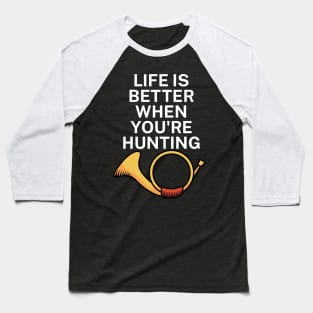 Life is better when you're hunting Baseball T-Shirt